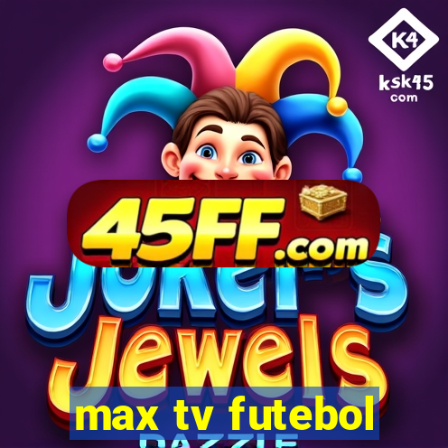 max tv futebol